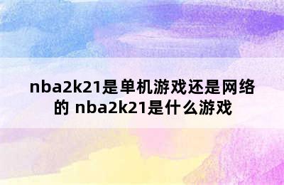 nba2k21是单机游戏还是网络的 nba2k21是什么游戏